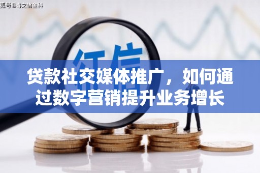 兖州贷款社交媒体推广，如何通过数字营销提升业务增长