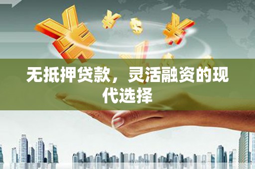 兖州无抵押贷款，灵活融资的现代选择