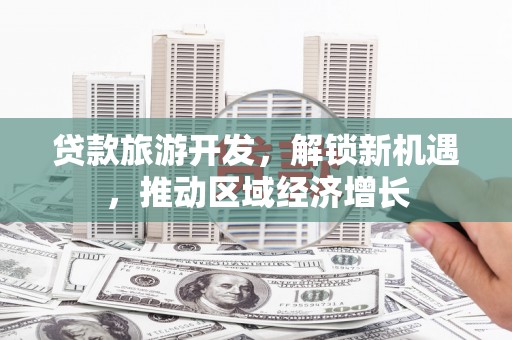 兖州贷款旅游开发，解锁新机遇，推动区域经济增长