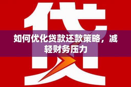 兖州如何优化贷款还款策略，减轻财务压力