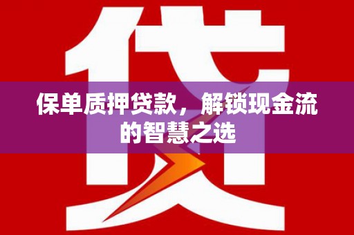 兖州保单质押贷款，解锁现金流的智慧之选