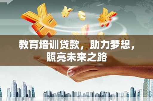 兖州教育培训贷款，助力梦想，照亮未来之路